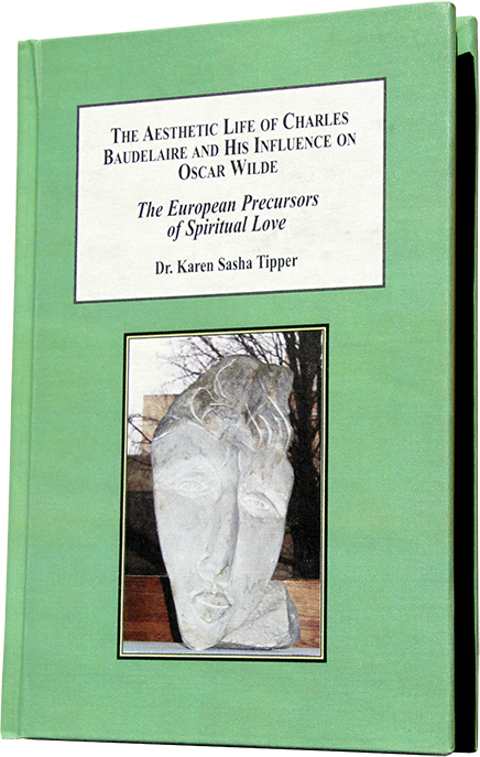 The Aesthetic Life of Charles Baudelaire and His Influence on Oscar Wilde: The European Precursors of Spiritual Love by author Karen Sasha Anthony Tipper