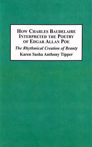 How Charles Baudelaire Interpreted the Poetry of Edgar Allen Poe - The Rhythmical Creation fo Beauty by author Karen Sasha Anthony Tipper